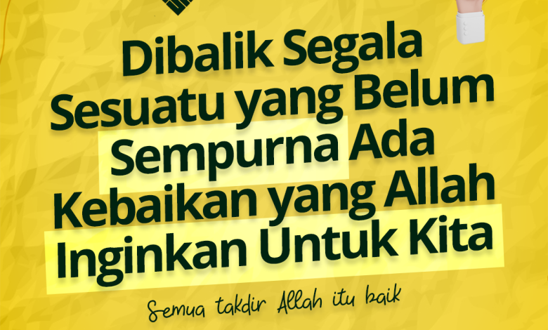 Dibalik segala sesuatu yang belum sempurna ada kebaikan yang Allah inginkan untuk kita