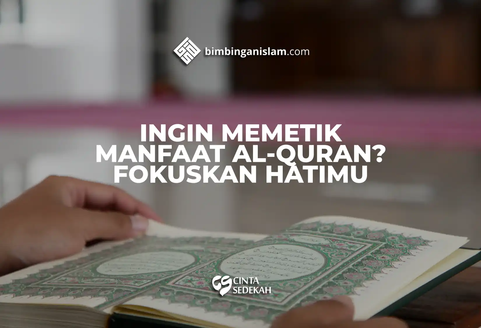 Ingin Memetik Manfaat Al-Quran Fokuskan Hatimu