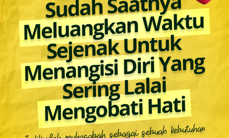 Sudah Saatnya Meluangkan Waktu Sejenak Untuk Menangisi Diri Yang Sering Lalai Mengobati Hati