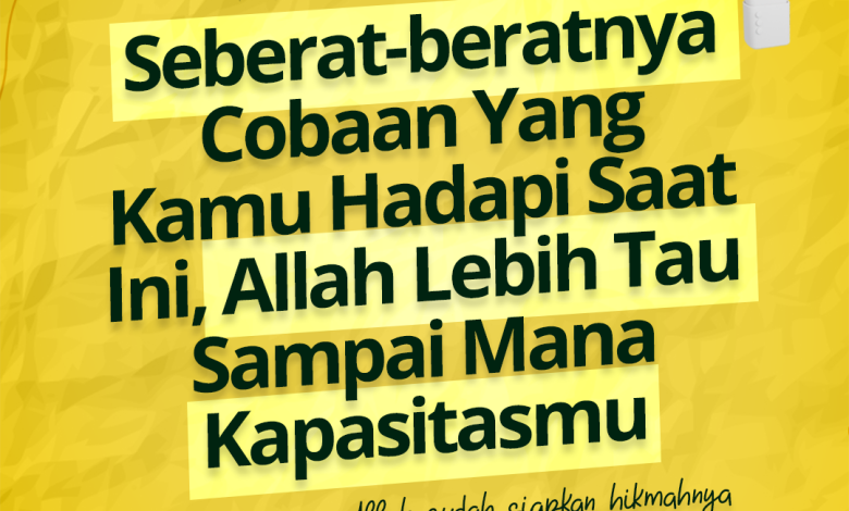Seberat-beratnya Cobaan Yang Kamu Hadapi Saat Ini, Allah Lebih Tau Sampai Mana Kapasitasmu