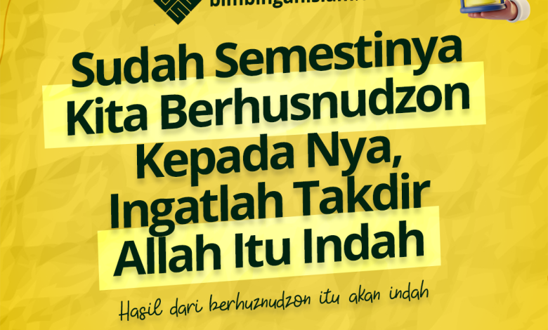 Sudah Semestinya Kita Berhusnudzon Kepada Nya, Ingatlah Takdir Allah Itu Indah