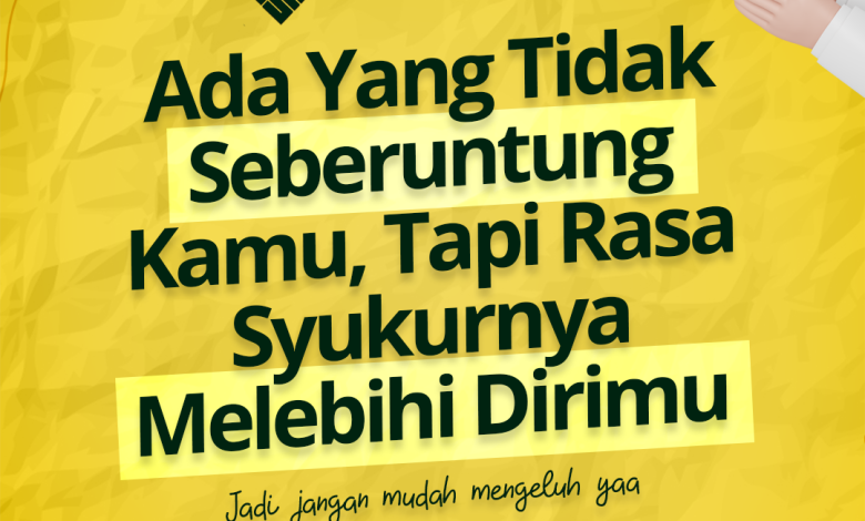 Ada Yang Tidak Seberuntung Kamu, Tapi Rasa Syukurnya Melebihi Dirimu