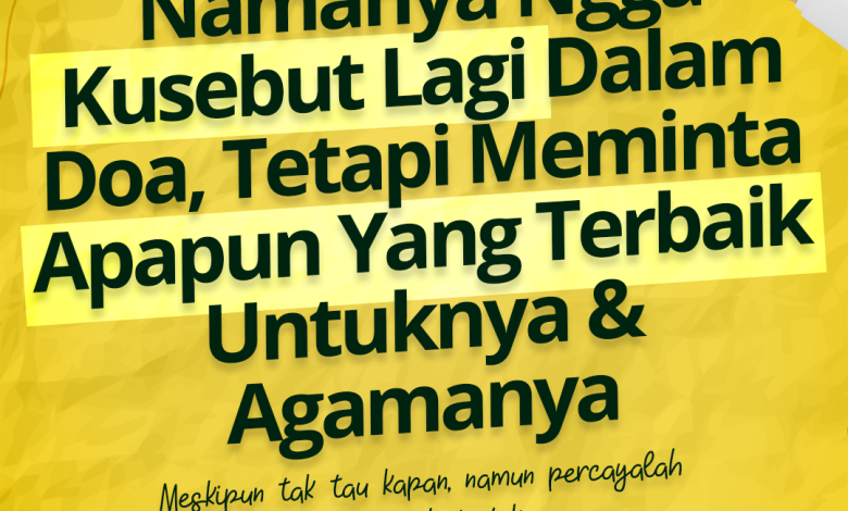 Namanya Gak Lagi Kusebut Dalam Doa, Tetapi Meminta Apapun Yang Terbaik Untuknya Dan Agamanya