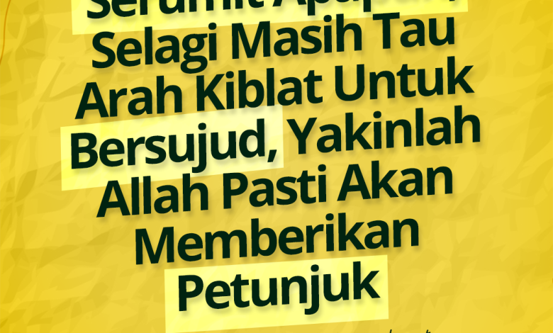 Serumit Apapun, Selagi Masih Tau Arah Kiblat Untuk Bersujud, Yakinlah Allah Pasti Akan Memberikan Petunjuk