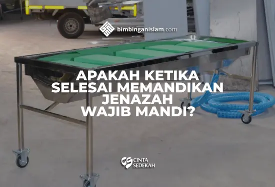 Apakah Ketika Selesai Memandikan Jenazah Wajib Mandi