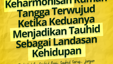 Keharmonisan Rumah Tangga Terwujud Ketika Keduanya Menjadikan Tauhid Sebagai Landasan Kehidupan