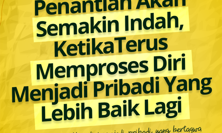 Penantian Akan Semakin Indah, Ketika Terus Memproses Diri Menjadi Pribadi Yang Lebih Baik Lagi