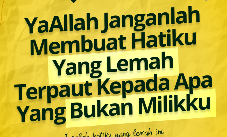 Ya Allah Janganlah Membuat Hatiku Yang Lemah Terpaut Kepada Apa Yang Bukan Milikku