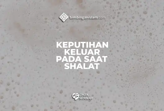Keputihan Keluar Pada Saat Shalat