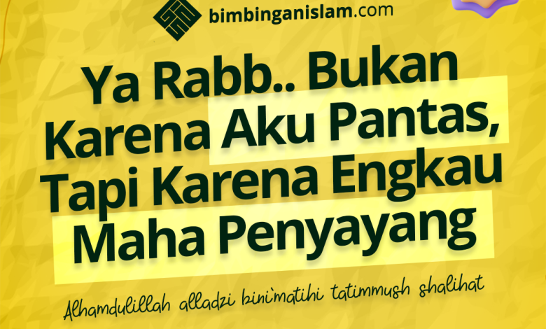 Ya Rabb.. Bukan Karna Aku Pantas, Tapi Karena Engkau Maha Penyayang